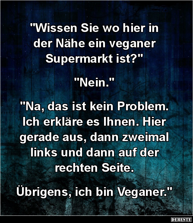 Wissen Sie wo hier in der Nähe ein veganer Supermarkt ist? - Lustige Bilder | DEBESTE.de