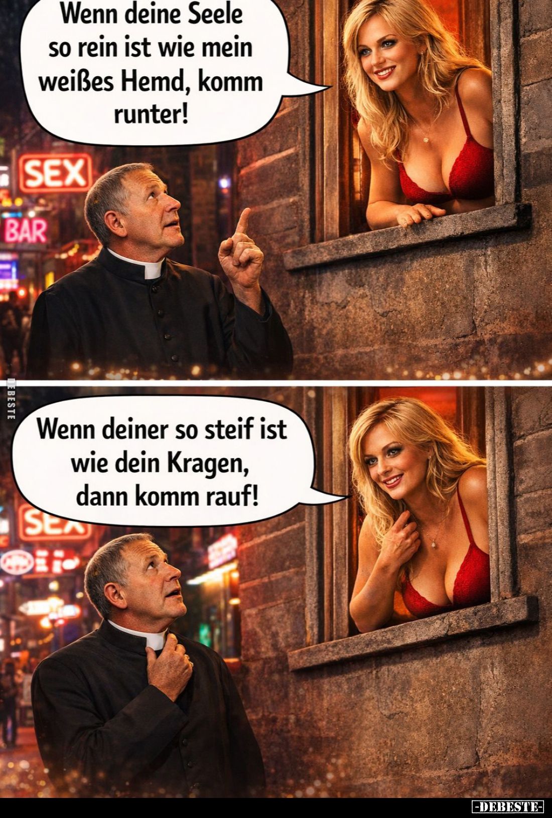 Wenn deine Seele so rein ist wie mein weißes Hemd, komm runter!
-
Wenn deiner so steif ist wie dein Kragen, dann komm rauf!