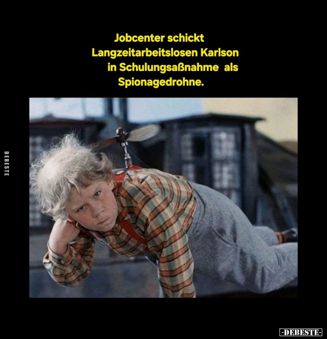 Jobcenter schickt
Langzeitarbeitslosen Karlson
in Schulungsmaßnahme als
Spionagedrohne.