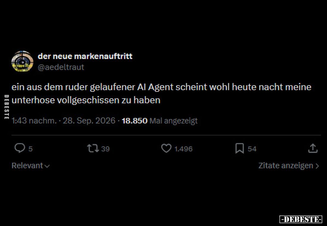Ein aus dem Ruder gelaufener AI-Agent scheint wohl heute Nacht meine Unterhose vollgeschissen zu haben.