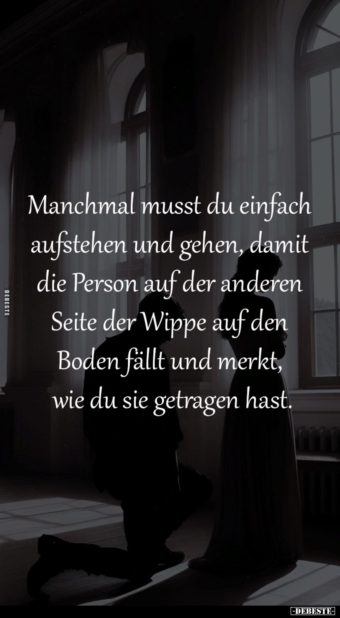 Manchmal musst du einfach 
aufstehen und gehen, damit 
die Person auf der anderen 
Seite der Wippe auf den 
Boden fällt u...