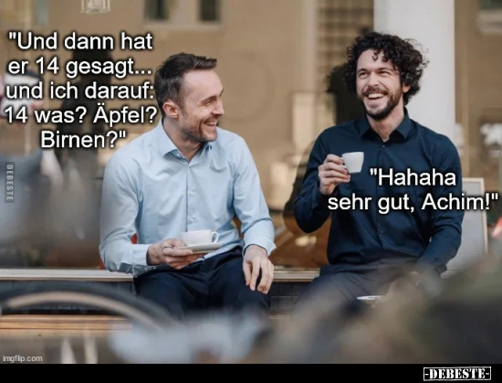 "Und dann hat er 14 gesagt... Und ich darauf: 14 was?.." - Lustige Bilder | DEBESTE.de
