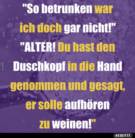 "So betrunken war ich doch gar nicht!"..