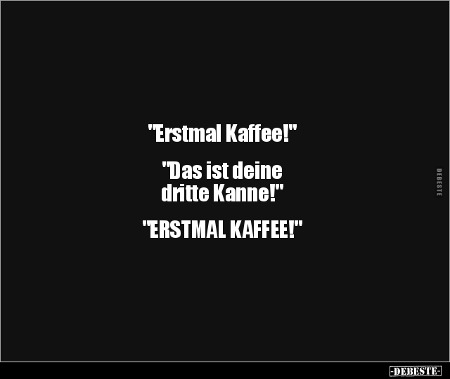 "Erstmal Kaffee!" "Das ist deine dritte Kanne!..." - Lustige Bilder | DEBESTE.de