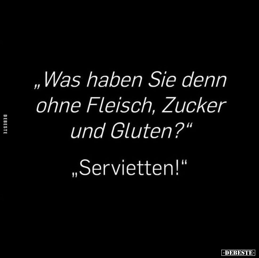"Was haben Sie denn ohne Fleisch, Zucker und Gluten?"
"Servietten!“