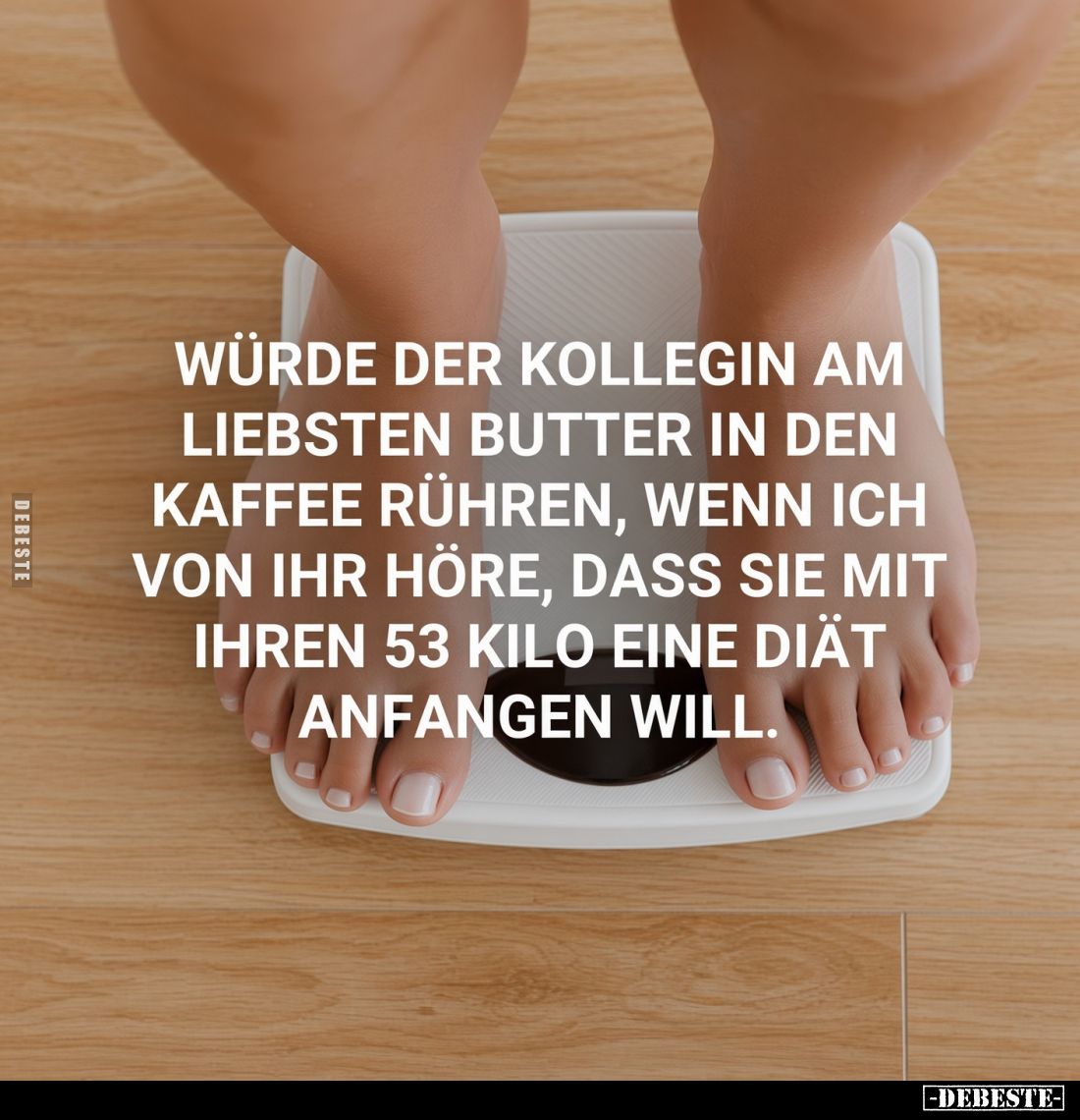 Würde der Kollegin am liebsten Butter in den Kaffee rühren, wenn ich von ihr höre, dass sie mit ihren 53 Kilo eine Diät anfan...