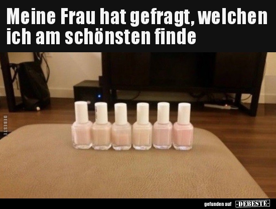 Meine Frau hat gefragt, welchen ich am schönsten finde..