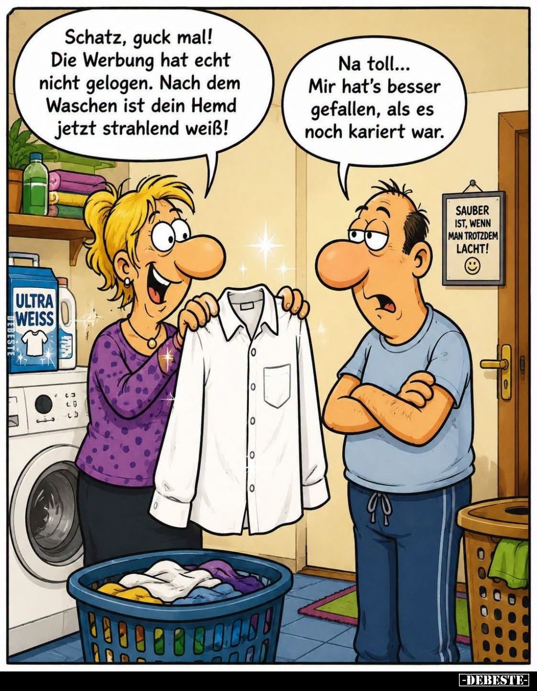 Schatz, guck mal! Die Werbung hat echt nicht gelogen. Nach dem Waschen ist dein Hemd jetzt strahlend weiß! -
Na toll... Mir ...