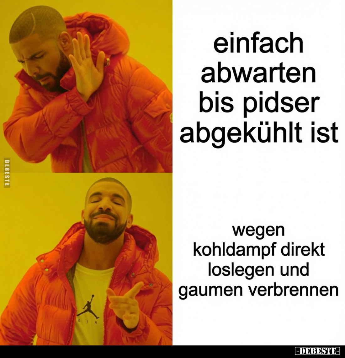 einfach abwarten
bis pidser abgekühlt ist
-
wegen kohldampf direkt
loslegen und
gaumen verbrennen