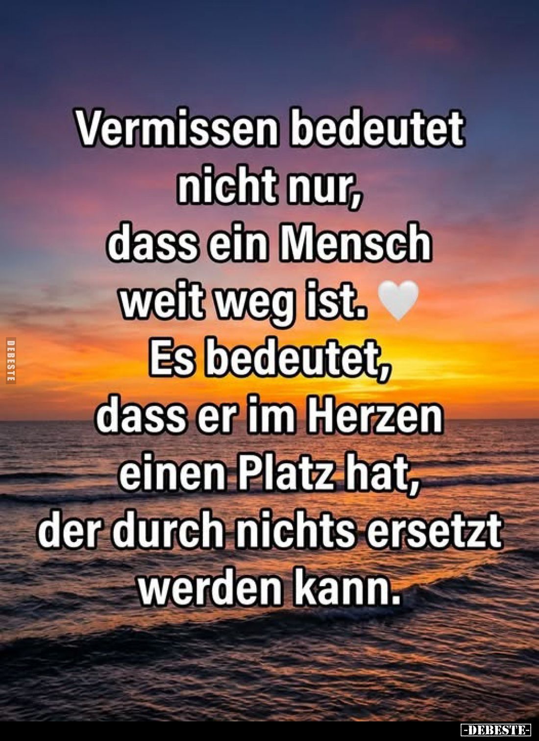 Vermissen bedeutet
nicht nur,
dass ein Mensch
weit weg ist.
Es bedeutet,
dass er im Herzen
einen Platz hat,
der durch ...