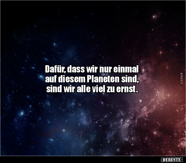 Dafür, dass wir nur einmal auf diesem Planeten sind, sind.. - Lustige Bilder | DEBESTE.de