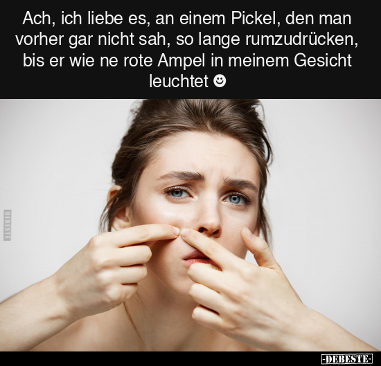 Ach, ich liebe es, an einem Pickel, den man vorher gar.. - Lustige Bilder | DEBESTE.de