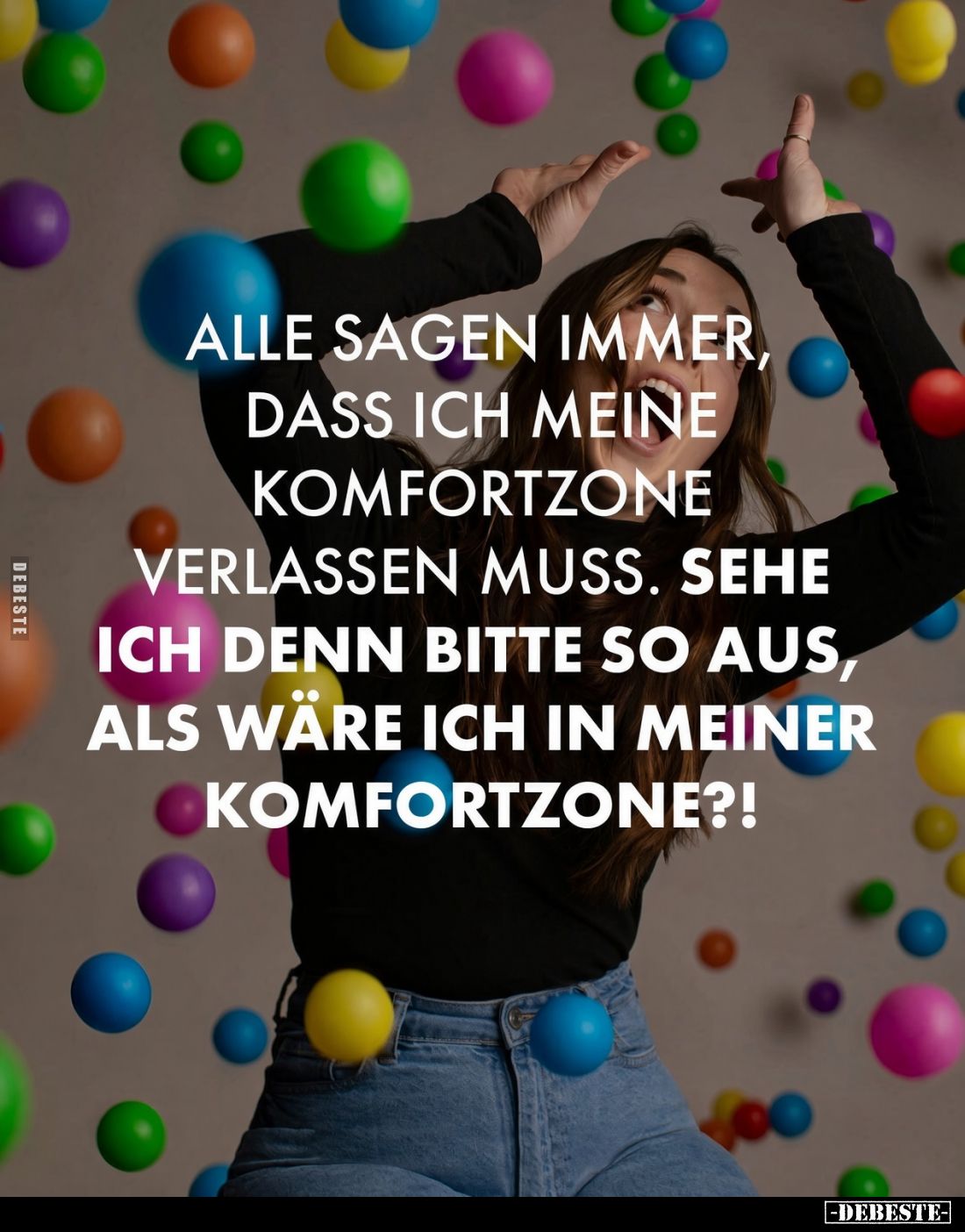 Alle sagen immer, dass ich meine Komfortzone verlassen muss. Sehe ich denn bitte so aus, als wäre ich in meiner Komfortzone?!