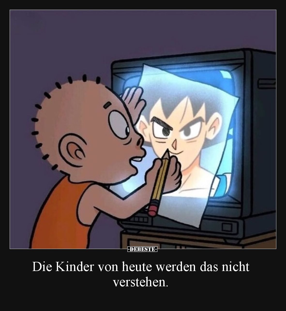 Die Kinder von heute werden das nicht verstehen.