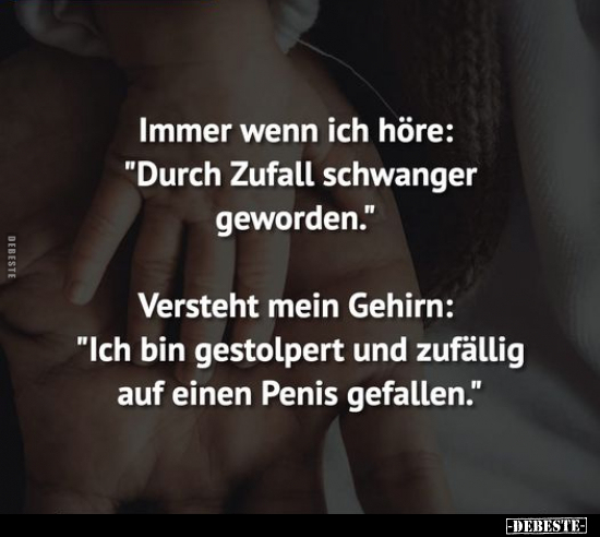 Immer wenn ich höre: "Durch Zufall schwanger geworden.".. - Lustige Bilder | DEBESTE.de