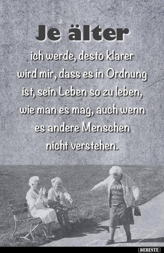 Je älter ich werde, desto klarer wird mir, dass.. - Lustige Bilder | DEBESTE.de