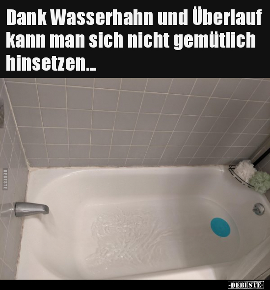 Dank Wasserhahn und Überlauf kann man sich nicht gemütlich..