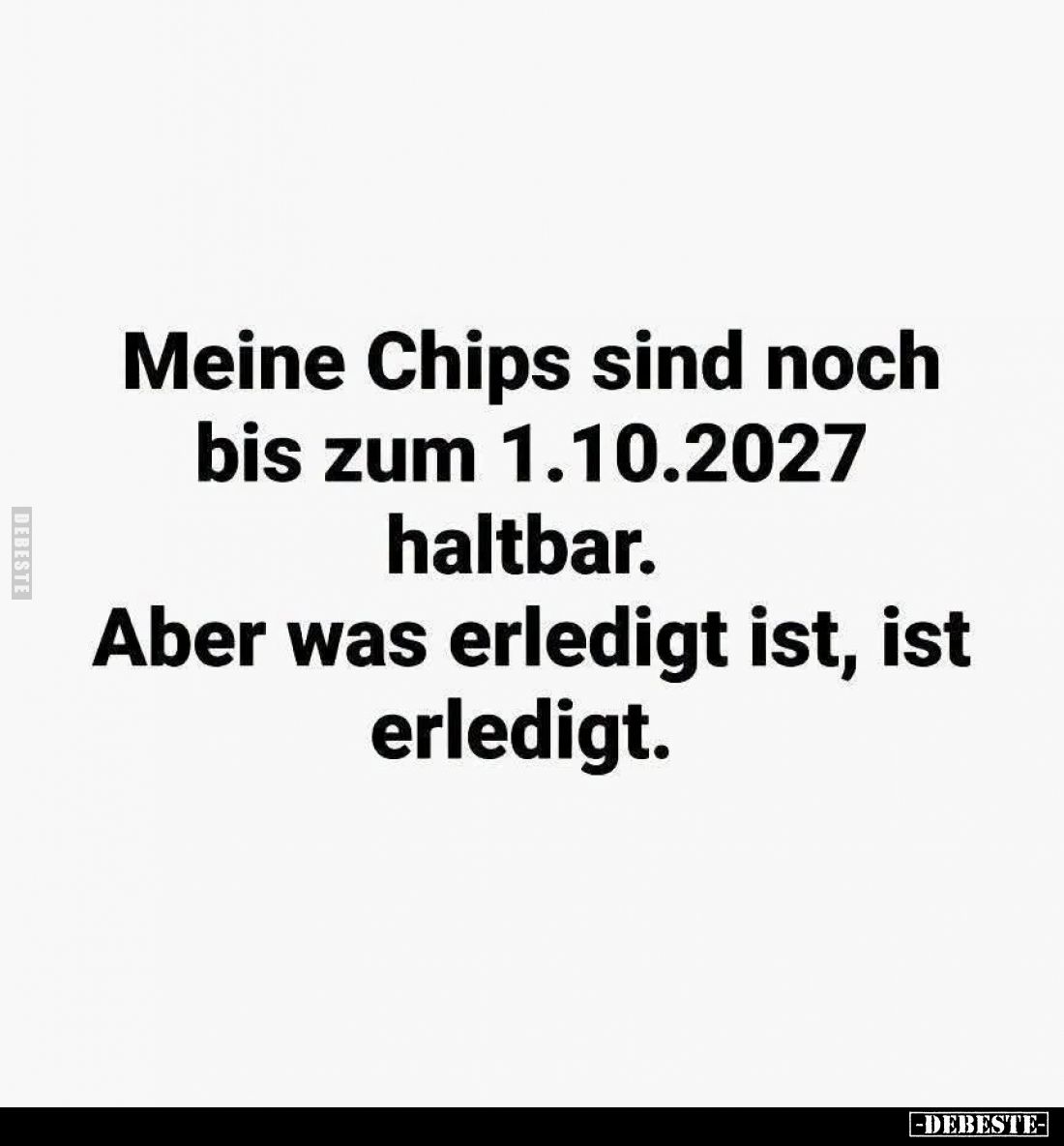 Meine Chips sind noch bis zum 1.10.2027 haltbar.

Aber was erledigt ist, ist erledigt.