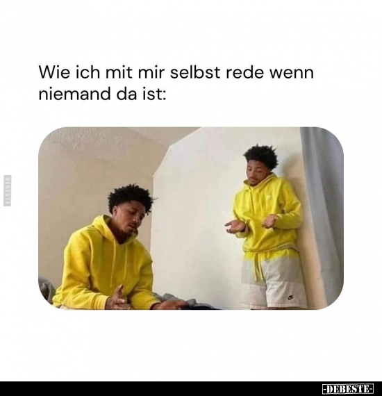 Wie ich mit mir selbst rede wenn niemand da ist.. - Lustige Bilder | DEBESTE.de