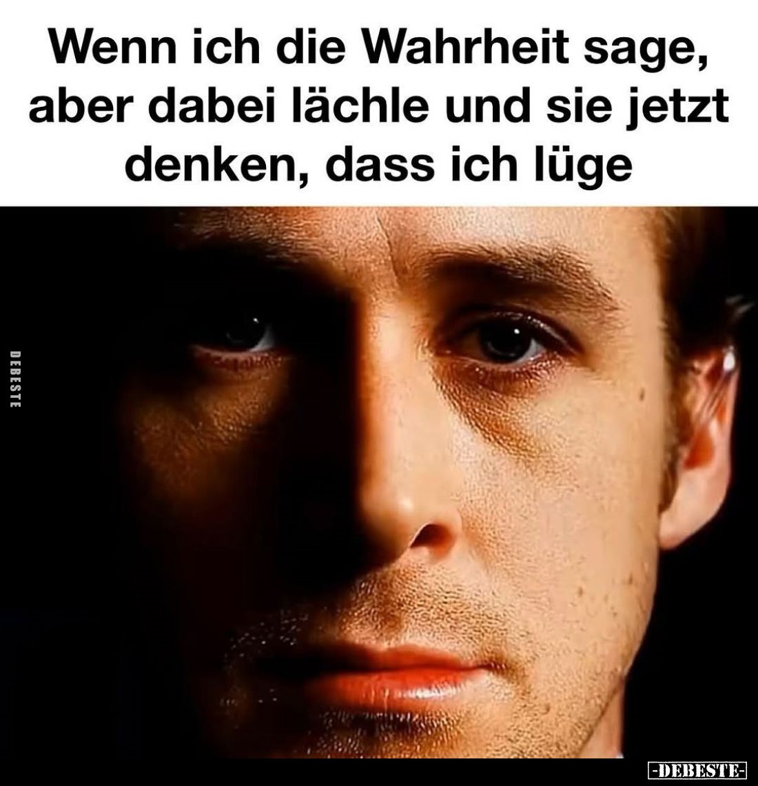 Wenn ich die Wahrheit sage, aber dabei lächle und sie jetzt denken, dass ich lüge.