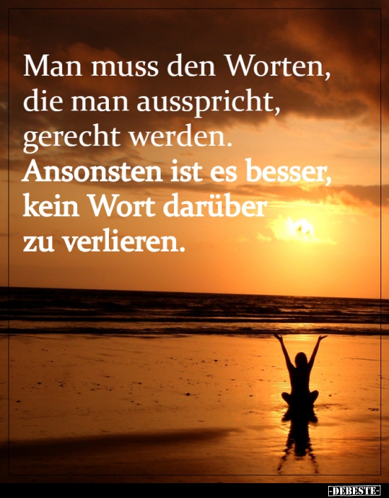 Man muss den Worten, die man ausspricht, gerecht..