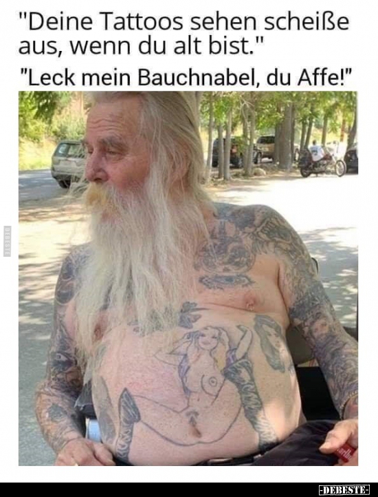 "Deine Tattoos sehen scheiße aus, wenn du alt bist.".. - Lustige Bilder | DEBESTE.de