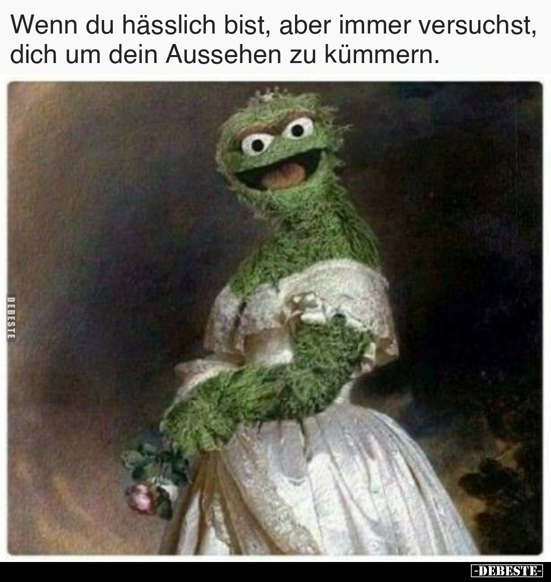 Wenn du hässlich bist, aber immer versuchst, dich um dein Aussehen zu kümmern.