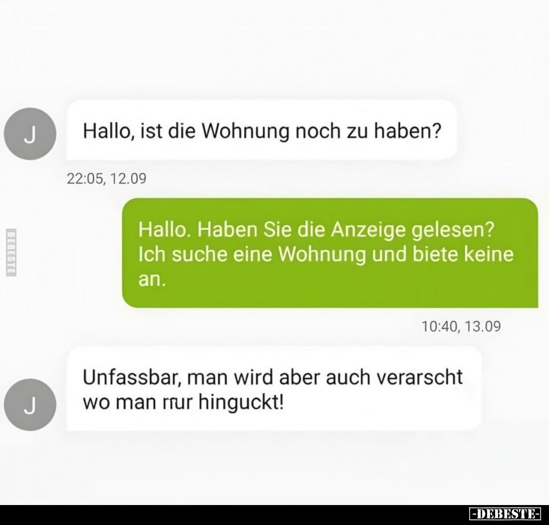 Hallo, ist die Wohnung noch zu haben?
-
Hallo. Haben Sie die Anzeige gelesen?
Ich suche eine Wohnung und biete keine an.
...