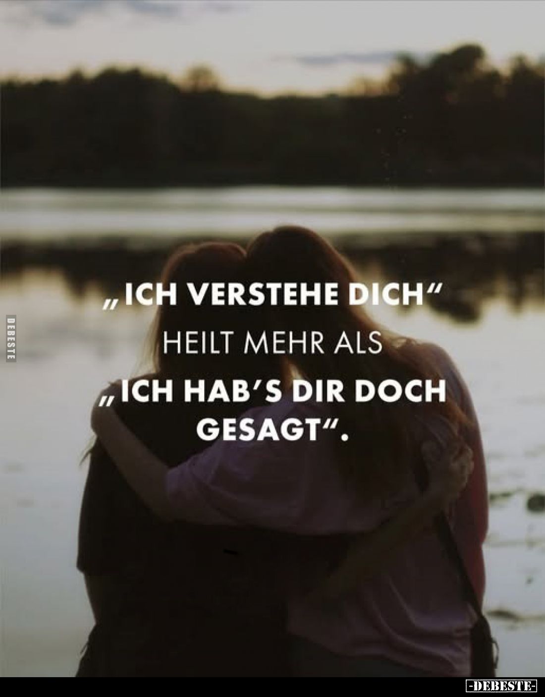 "Ich verstehe dich"
heilt mehr als
"ich hab's dir doch gesagt".