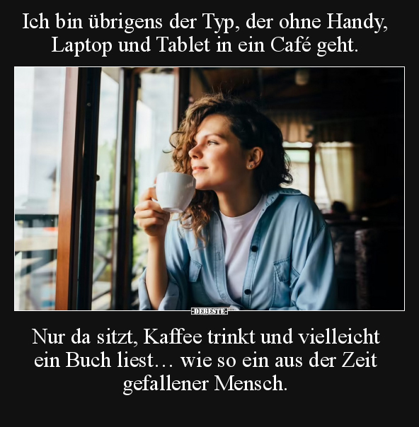 Ich bin übrigens der Typ, der ohne Handy, Laptop und Tablet.. - Lustige Bilder | DEBESTE.de