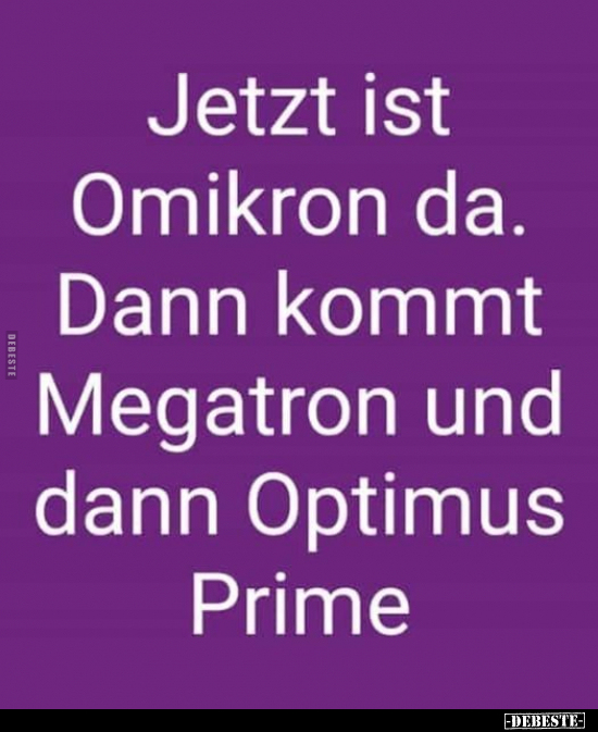 Jetzt ist Omikron da. Dann kommt Megatron und dann Optimus.. - Lustige Bilder | DEBESTE.de