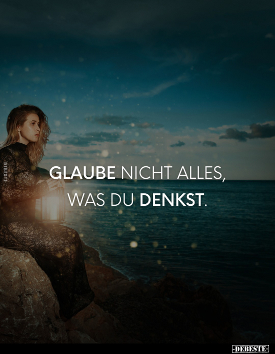 Glaube nicht alles, was du denkst.