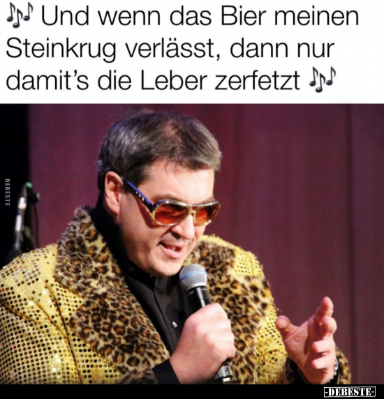 Und wenn das Bier meinen Steinkrug verlässt, dann nur..