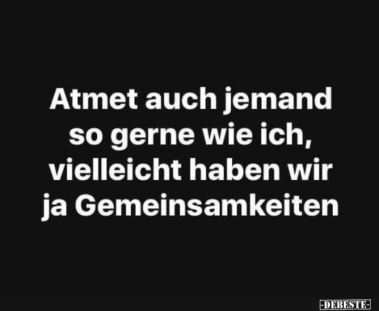 Atmet auch jemand so gerne wie ich..