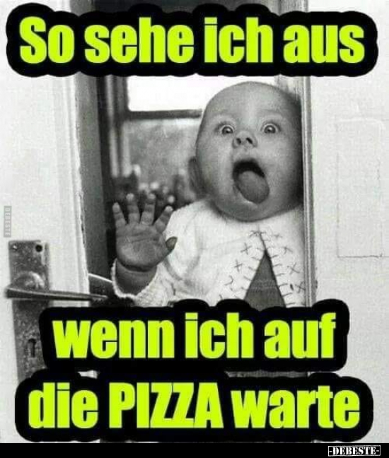 So sehe ich aus wenn ich auf die PIZZA warte.. - Lustige Bilder | DEBESTE.de