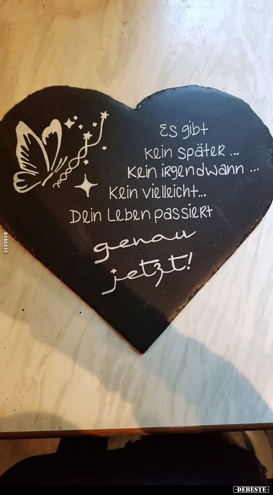 Es gibt kein später... Kein irgendwann... Kein vielleicht... Dein Leben passiert
genau jetzt!