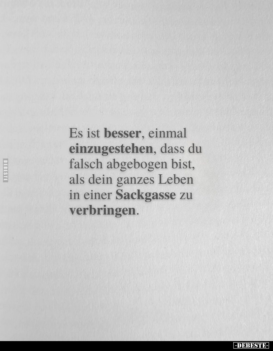 Es ist besser, einmal einzugestehen, dass du falsch abgebogen bist, als dein ganzes Leben in einer Sackgasse zu verbringen.