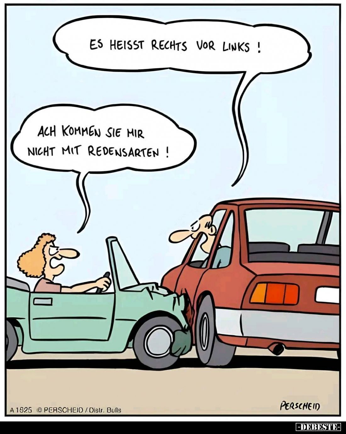 Es heißt rechts vor links! -
Ach kommen sie mir nicht mit Redensarten!