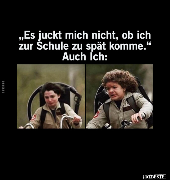 "Es juckt mich nicht, ob ich zur Schule zu spät komme." 
Auch Ich: