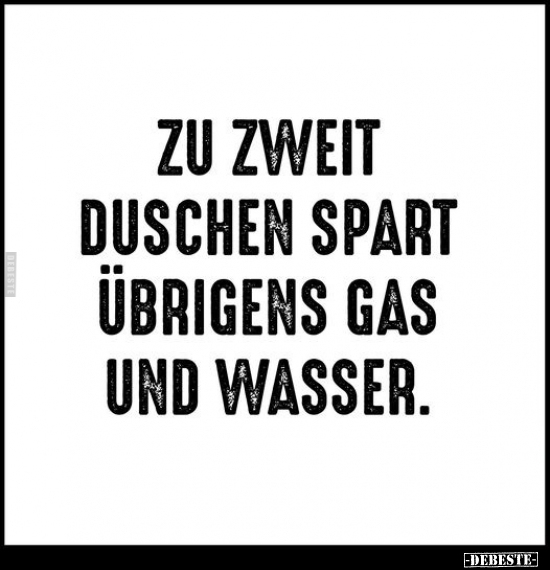 Zu zweit duschen spart übrigens Gas und Wasser... - Lustige Bilder | DEBESTE.de