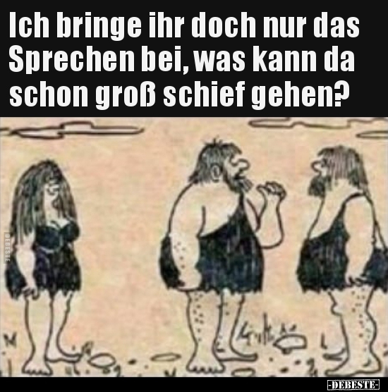 Ich bringe ihr doch nur das Sprechen bei, was kann da..