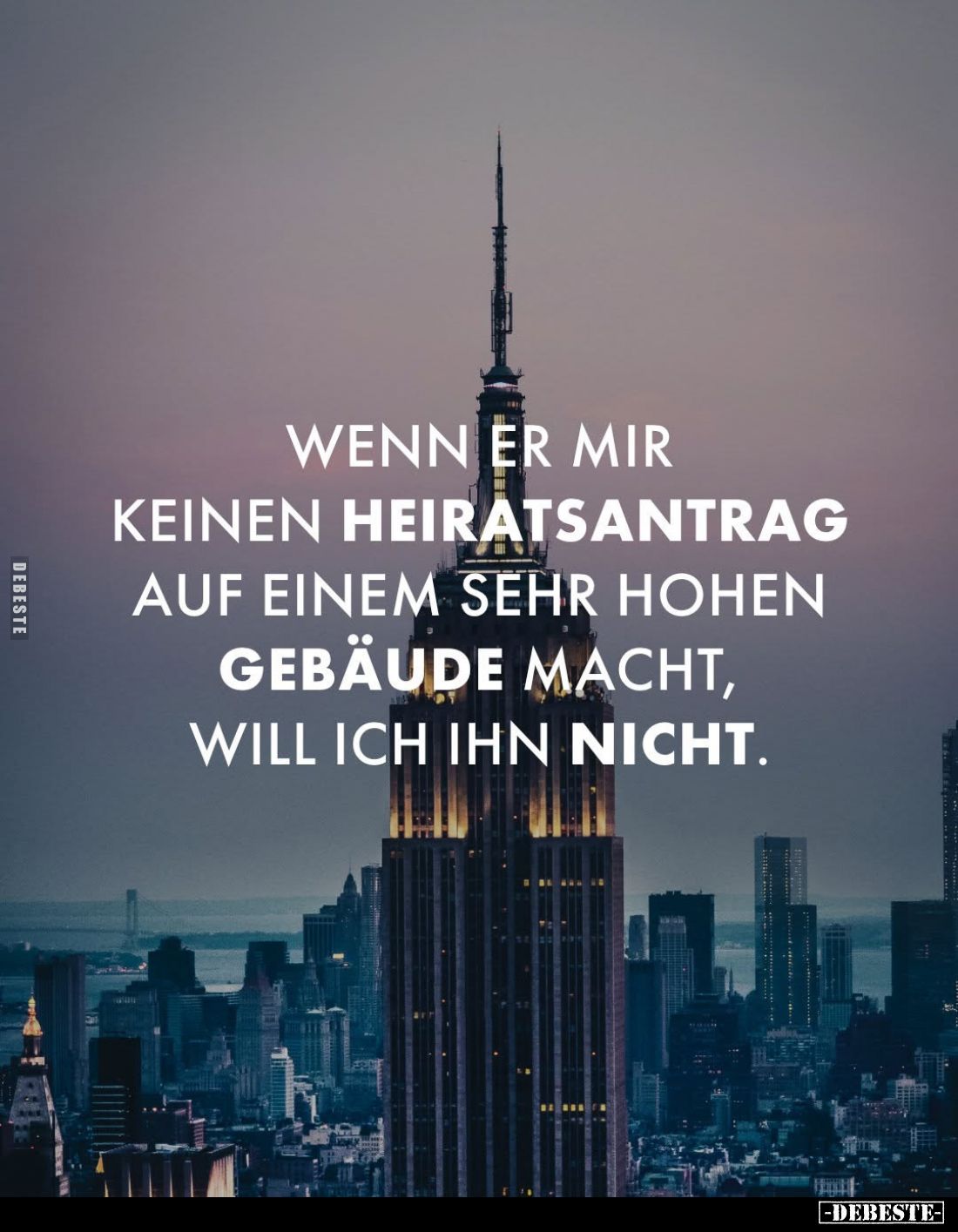 Wenn er mir keinen Heiratsantrag auf einem sehr hohen Gebäude macht, will ich ihn nicht.