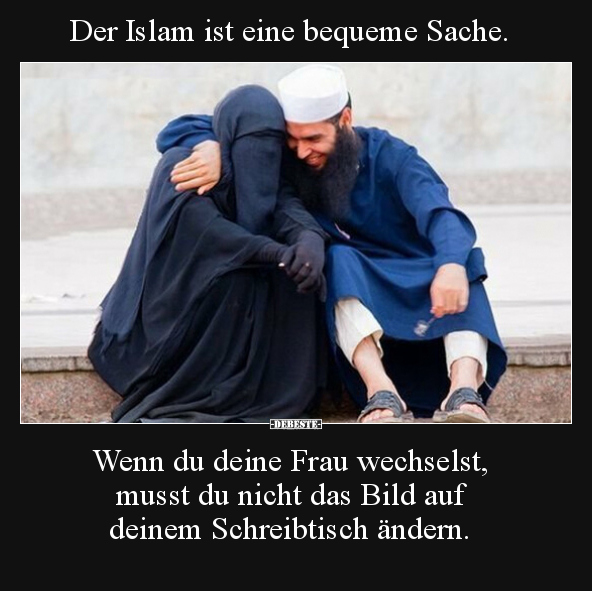 Der Islam ist eine bequeme Sache. Wenn du deine Frau.. - Lustige Bilder | DEBESTE.de