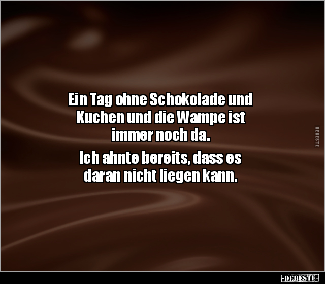 Ein Tag ohne Schokolade und Kuchen und die Wampe ist.. - Lustige Bilder | DEBESTE.de