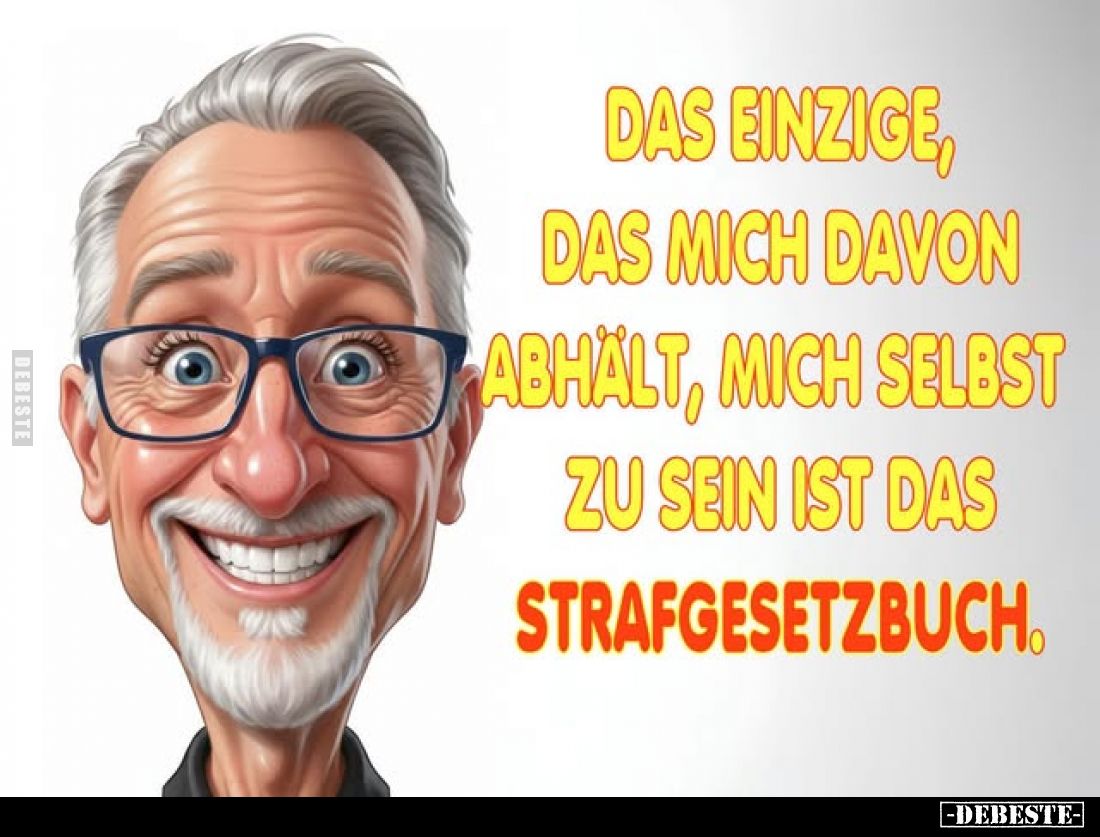 Das einzige, das mich davon abhält, mich selbst zu sein ist das
Strafgesetzbuch.