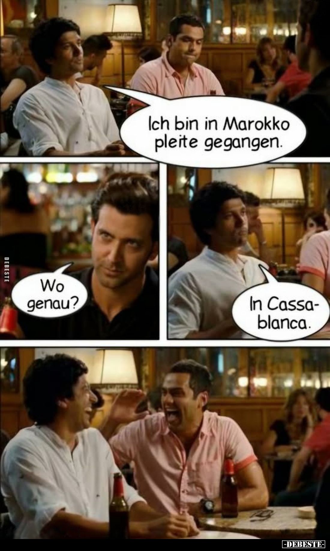 Ich bin in Marokko pleite gegangen.
Wo genau?
In Cassa-blanca.