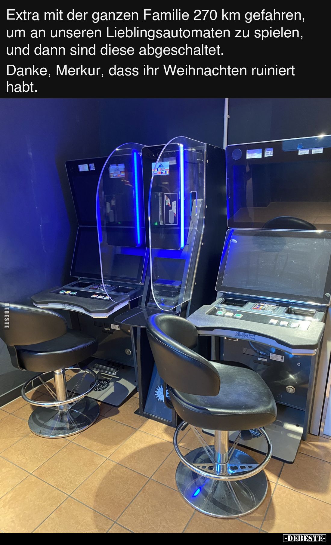 Extra mit der ganzen Familie 270 km gefahren, um an unseren Lieblingsautomaten zu spielen, und dann sind diese abgeschaltet. ...