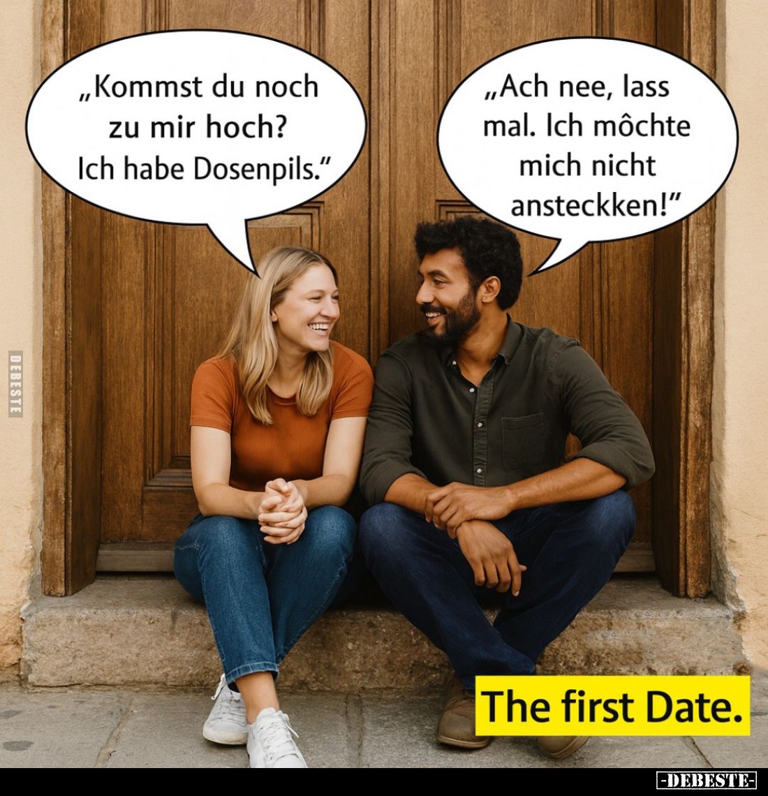 "Kommst du noch zu mir hoch? Ich habe Dosenpils." -
"Ach nee, lass mal. Ich möchte mich nicht anstecken!&quot...