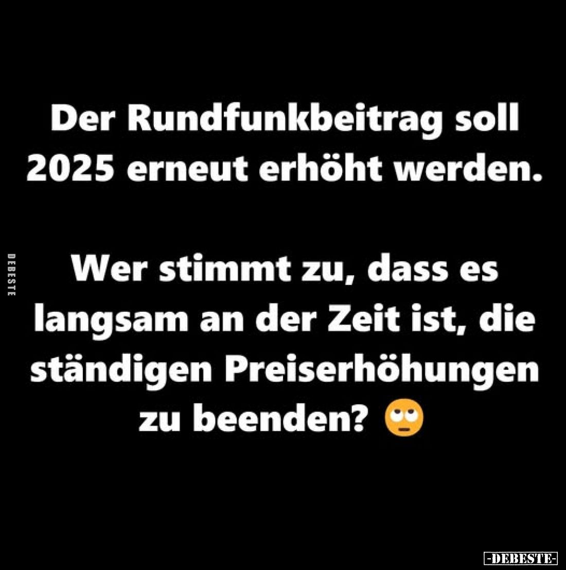 Der Rundfunkbeitrag soll 2025 erneut erhöht werden.
Wer stimmt zu, dass es langsam an der Zeit ist, die ständigen Preiserhö...
