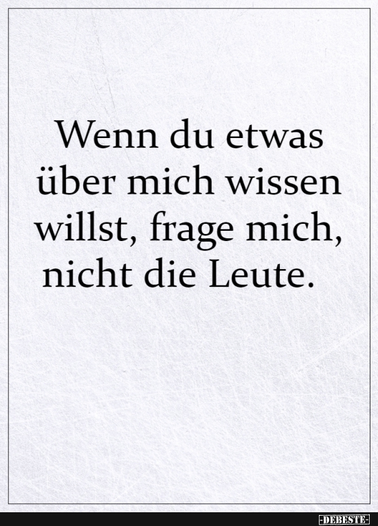 Wenn du etwas über mich wissen willst, frage mich, nicht.. Lustige